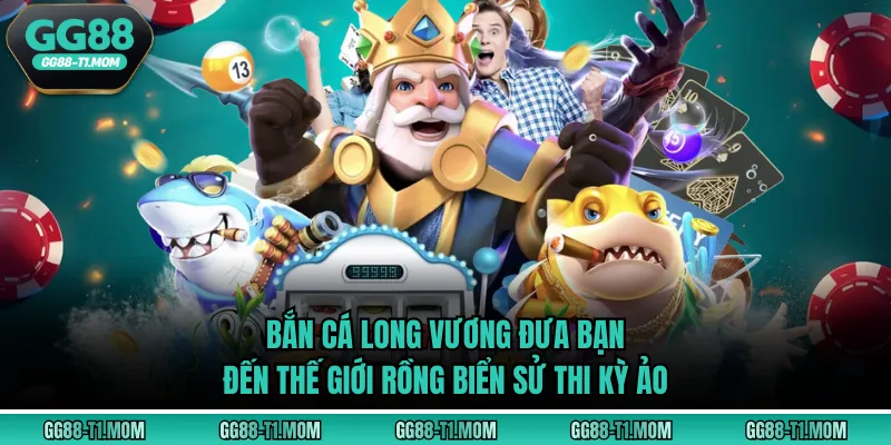 Bắn cá Long Vương đưa bạn đến thế giới rồng biển sử thi kỳ ảo