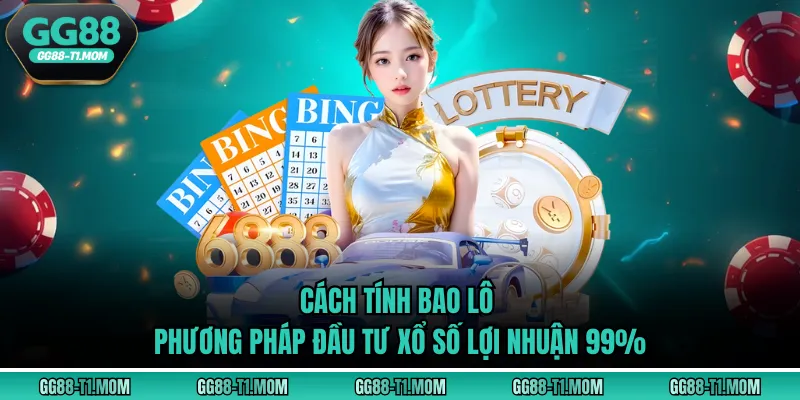 Cách Tính Bao Lô - Phương Pháp Đầu Tư Xổ Số Lợi Nhuận 99%