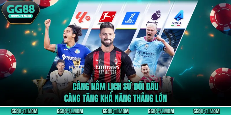 Càng nắm lịch sử đối đầu càng tăng khả năng thắng lớn