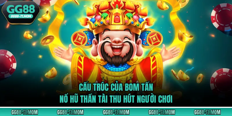Cấu trúc của bom tấn nổ hũ thần tài thu hút người chơi