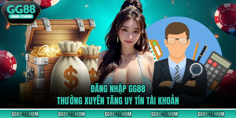 Đăng nhập GG88 thường xuyên tăng uy tín tài khoản
