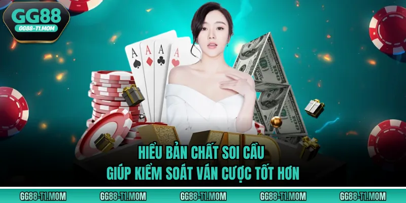 Hiểu bản chất soi cầu giúp kiểm soát ván cược tốt hơn