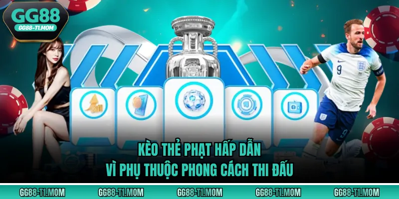 Kèo thẻ phạt hấp dẫn vì phụ thuộc phong cách thi đấu