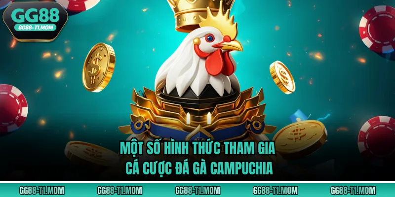 Một số hình thức tham gia cá cược đá gà Campuchia