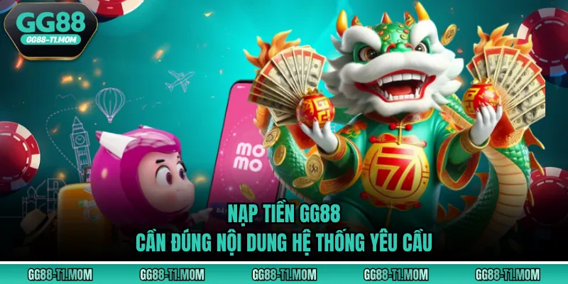 Nạp tiền GG88 cần đúng nội dung hệ thống yêu cầu