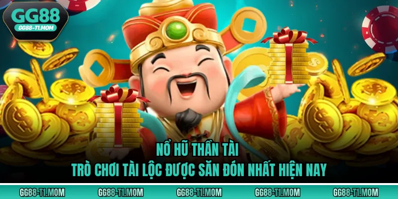 Nổ Hũ Thần Tài - Trò Chơi Tài Lộc Được Săn Đón Nhất Hiện Nay