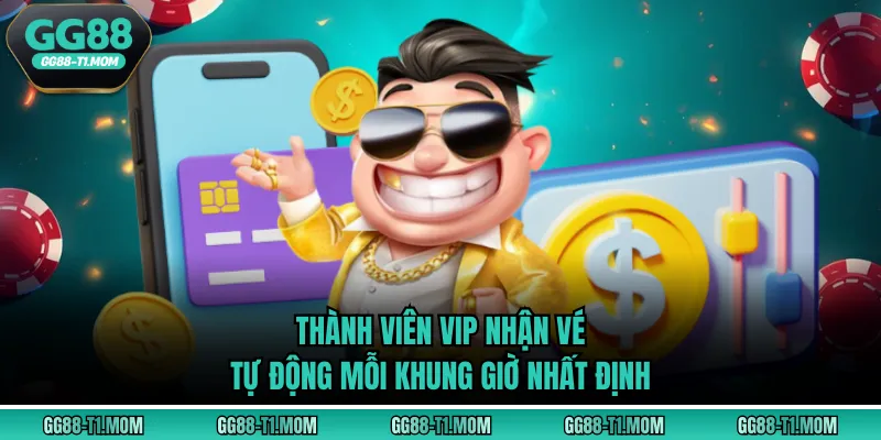 Thành viên VIP nhận vé tự động mỗi khung giờ nhất định