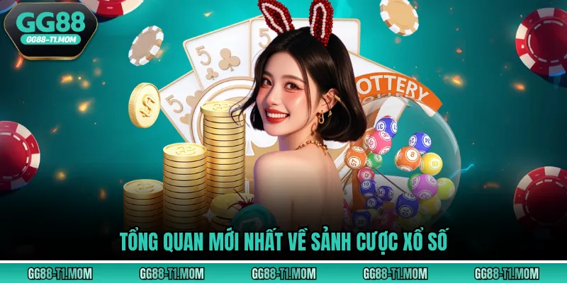 Tổng quan mới nhất về sảnh cược xổ số